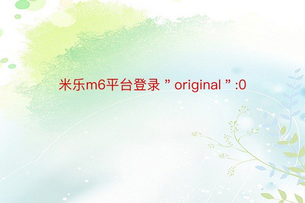 米乐m6平台登录＂original＂:0