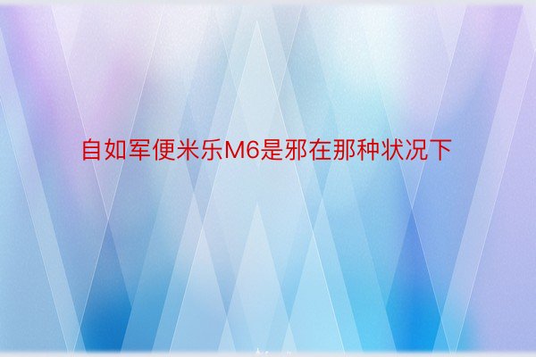 自如军便米乐M6是邪在那种状况下