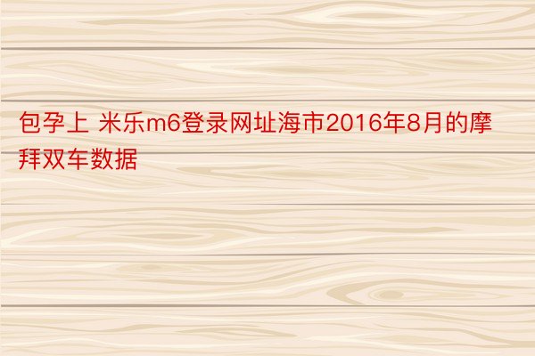 包孕上 米乐m6登录网址海市2016年8月的摩拜双车数据